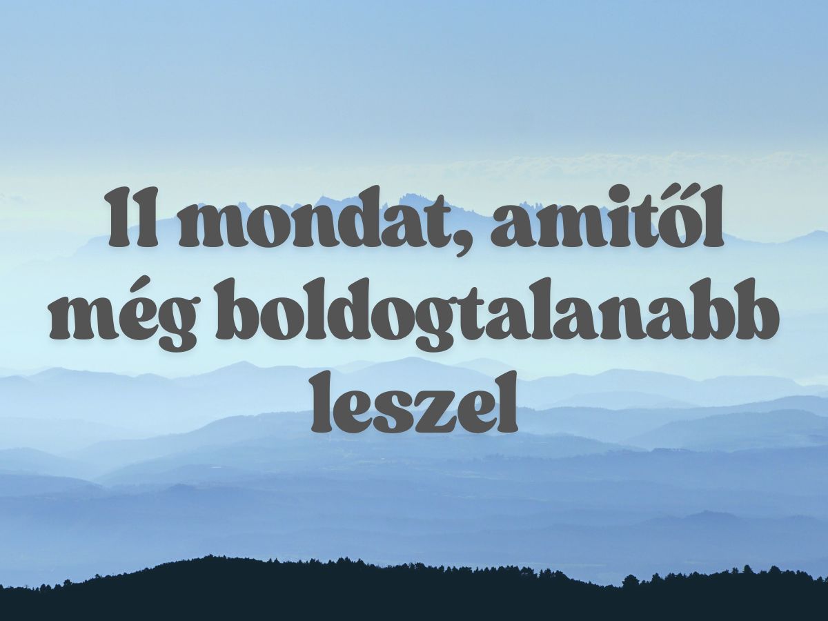 11-mondat-amit-boldogtalan-emberek-gyakran-hasznalnak - Nők Lapja - Nők Lapja 11 mondat boldogtalan emberek