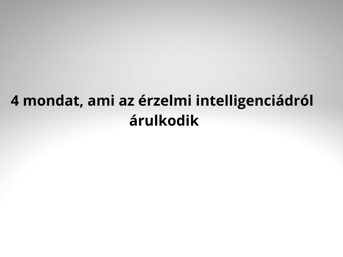 4-mondat-ami-arulkodik-erzelmi-intelligenciarol - Nők Lapja - Nők Lapja 4 mondat ami árulkodik érzelmi intelligenciáról