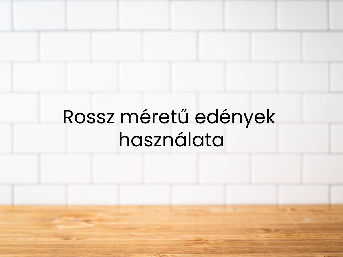 Rossz méretű edények használata