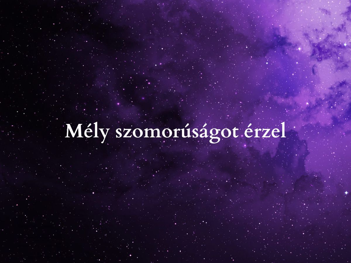 Mély szomorúságot érzel