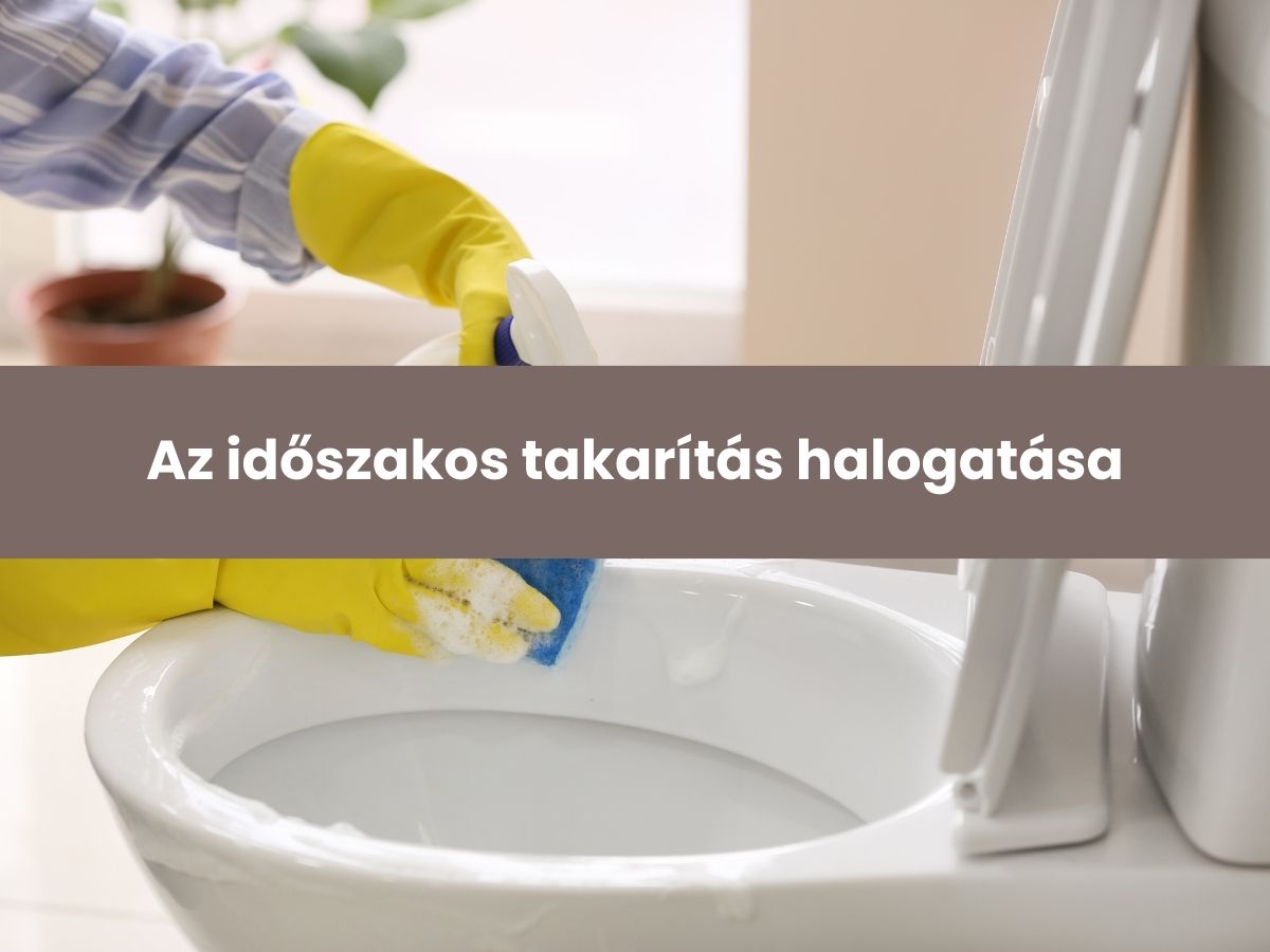 Az időszakos takarítás halogatása