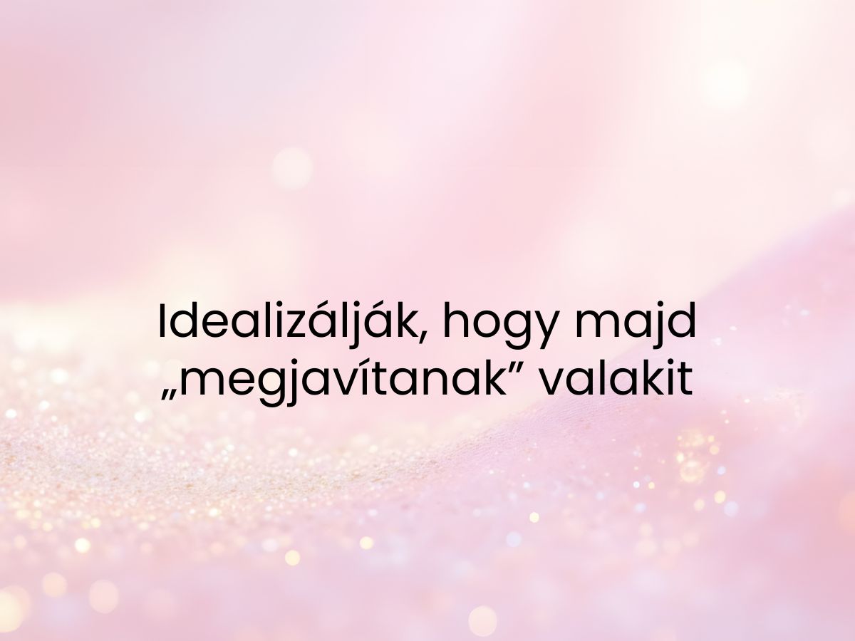Idealizálják hogy majd megjavítanak valakit