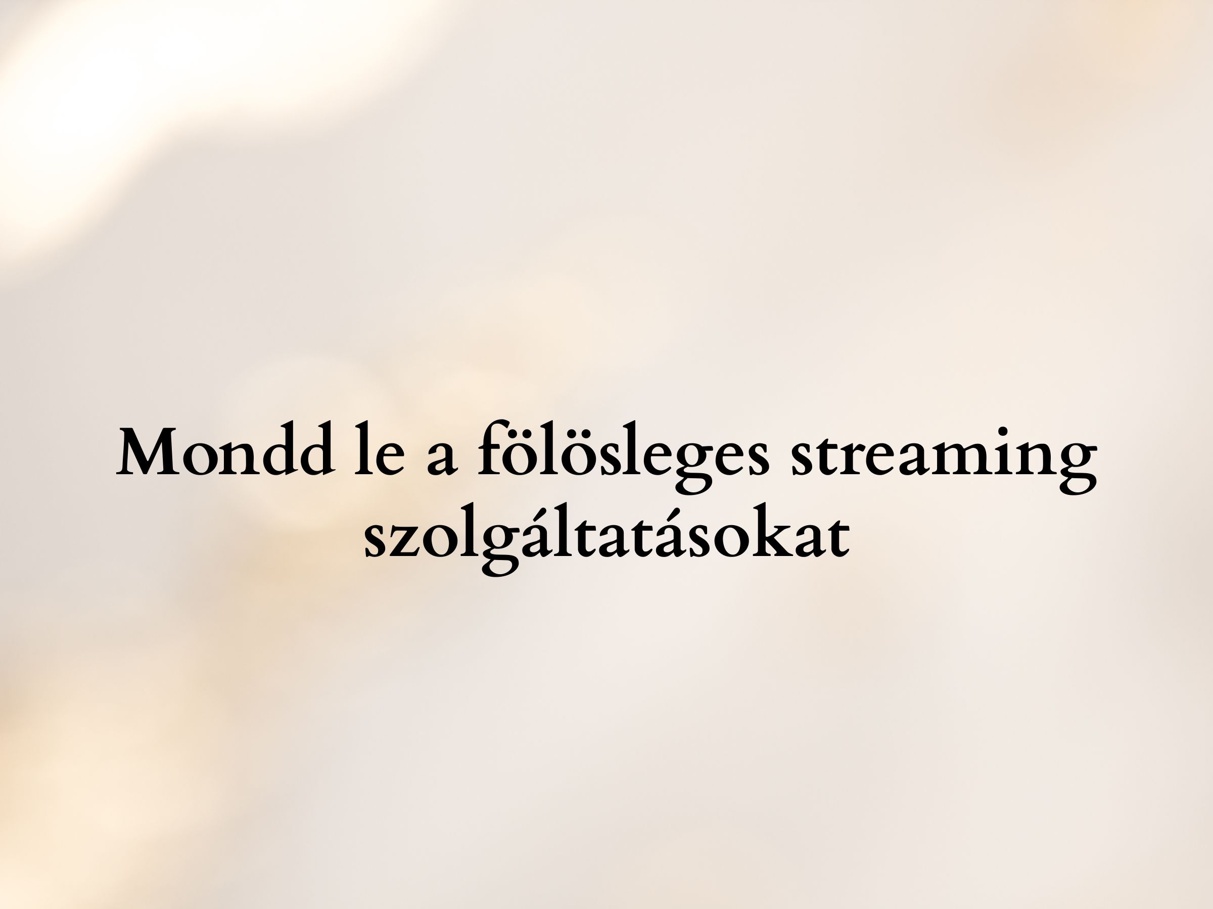 Mondd le a fölösleges streaming szolgáltatásokat