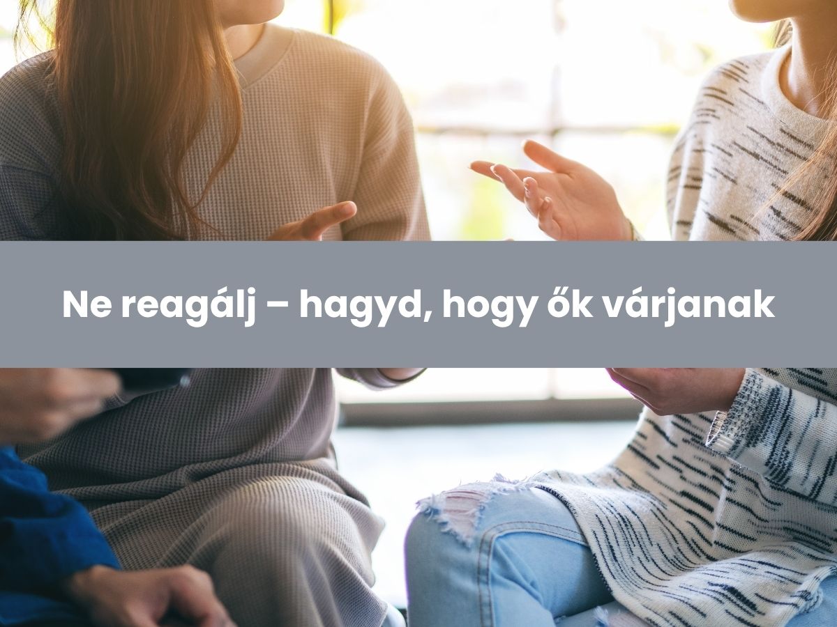 Ne reagálj hagyd hogy ők várjanak