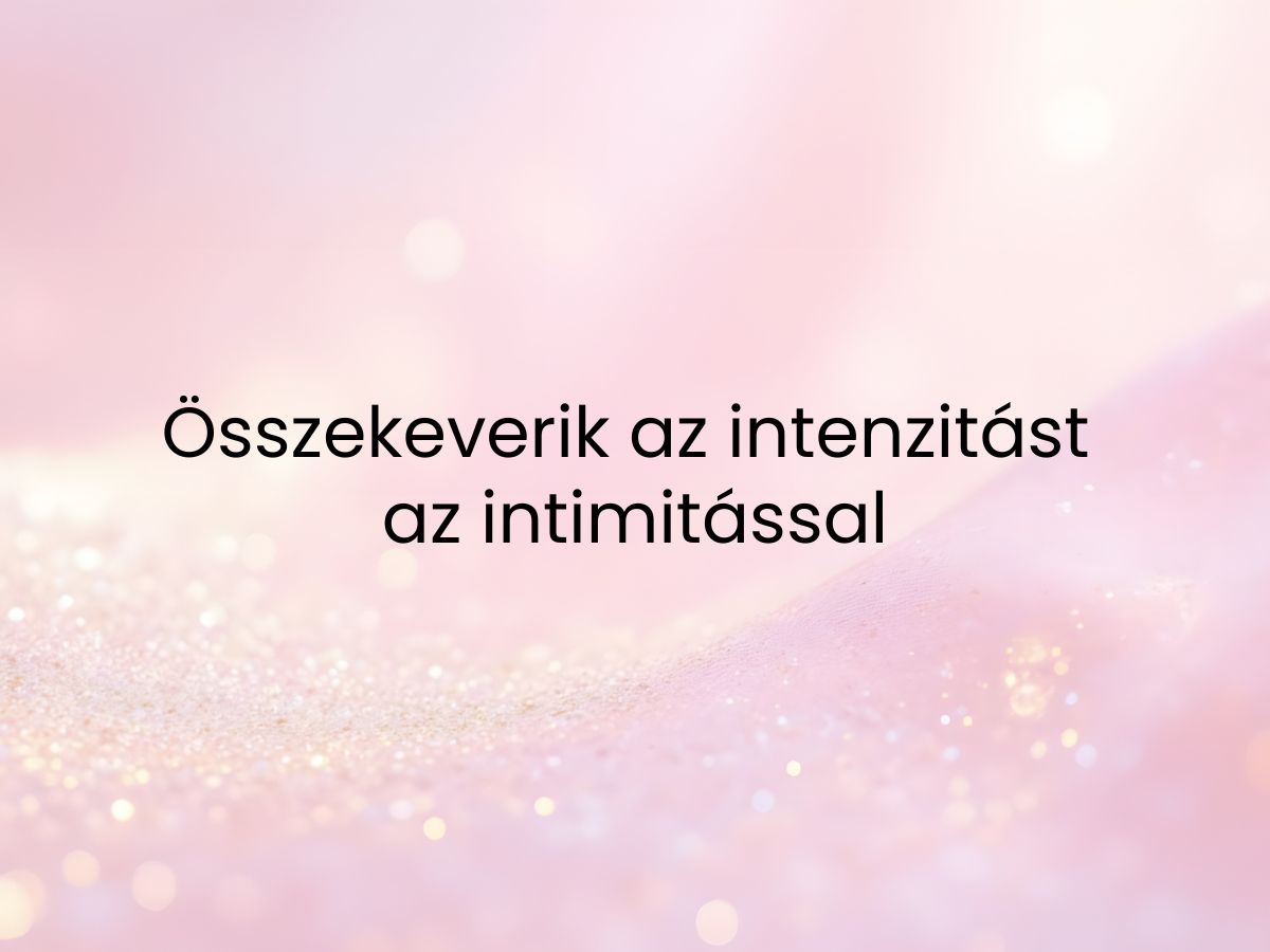Összekeverik az intenzitást az intimitással