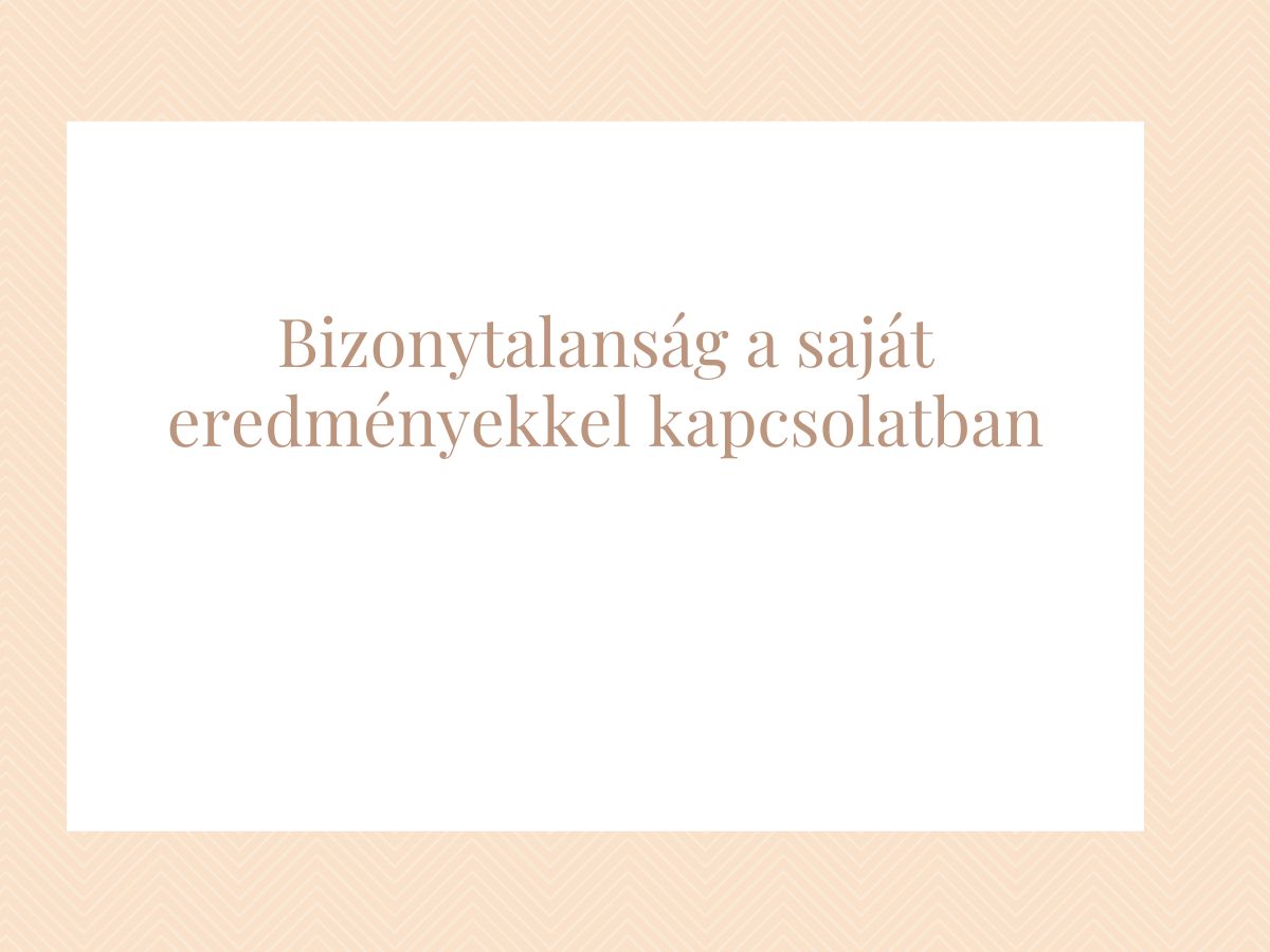 bizonytalanság a saját eredményeikkel kapcsolatban