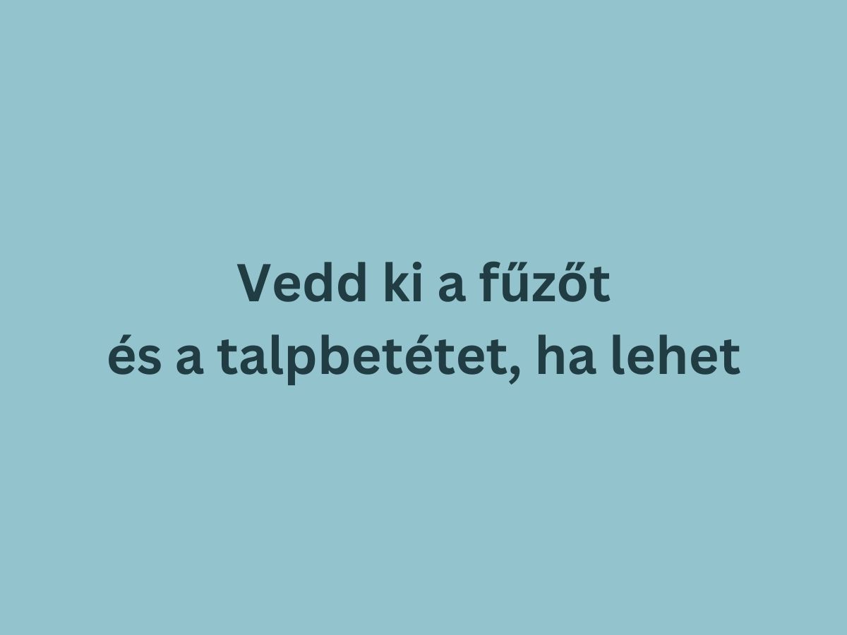 vedd ki a fűzőt és a talpbetétet