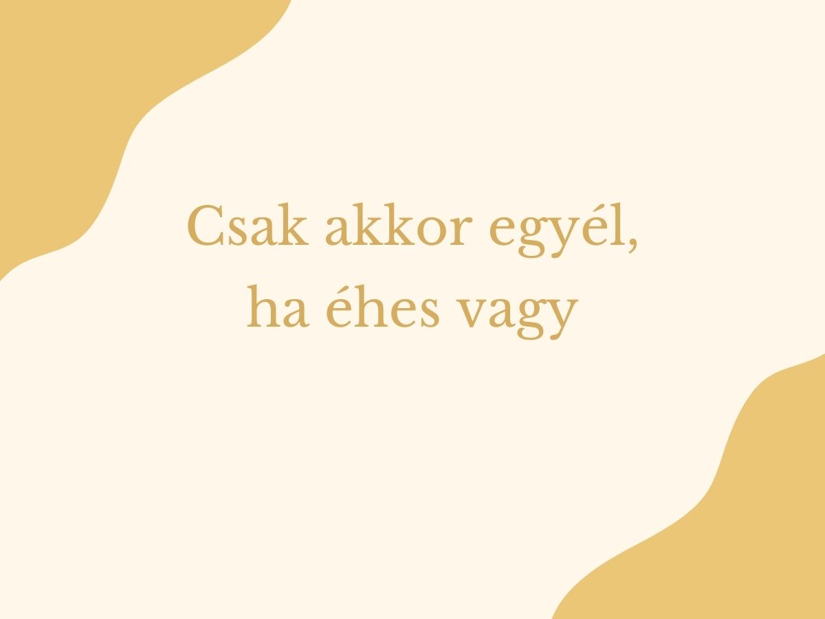 csak akkor egyél, ha éhes vagy