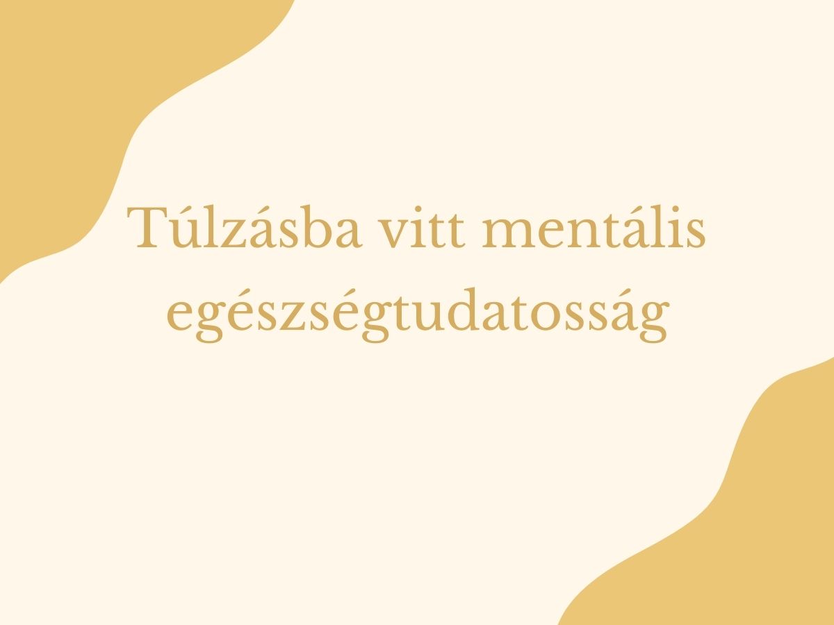 túlzásba vitt mentális egészségtudatosság