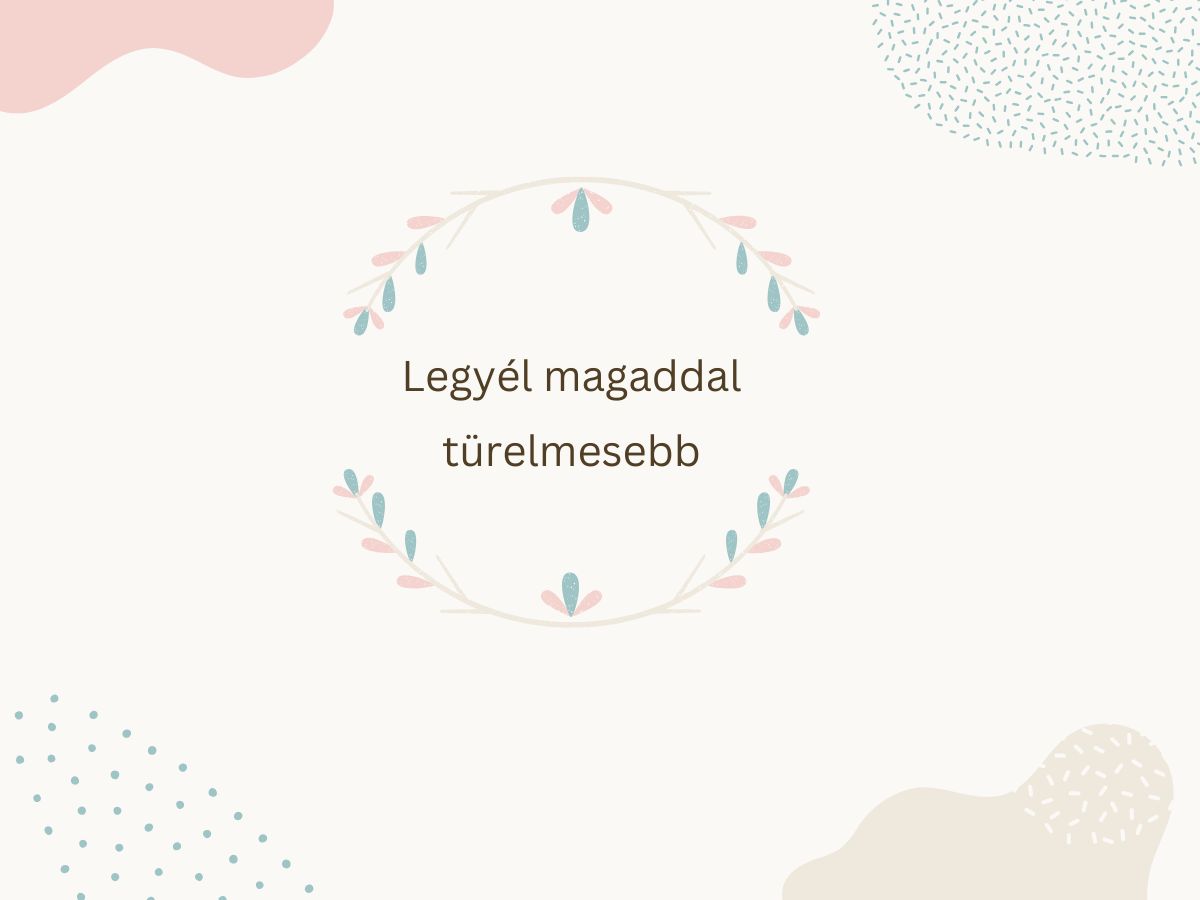 legyél magaddal türelmes