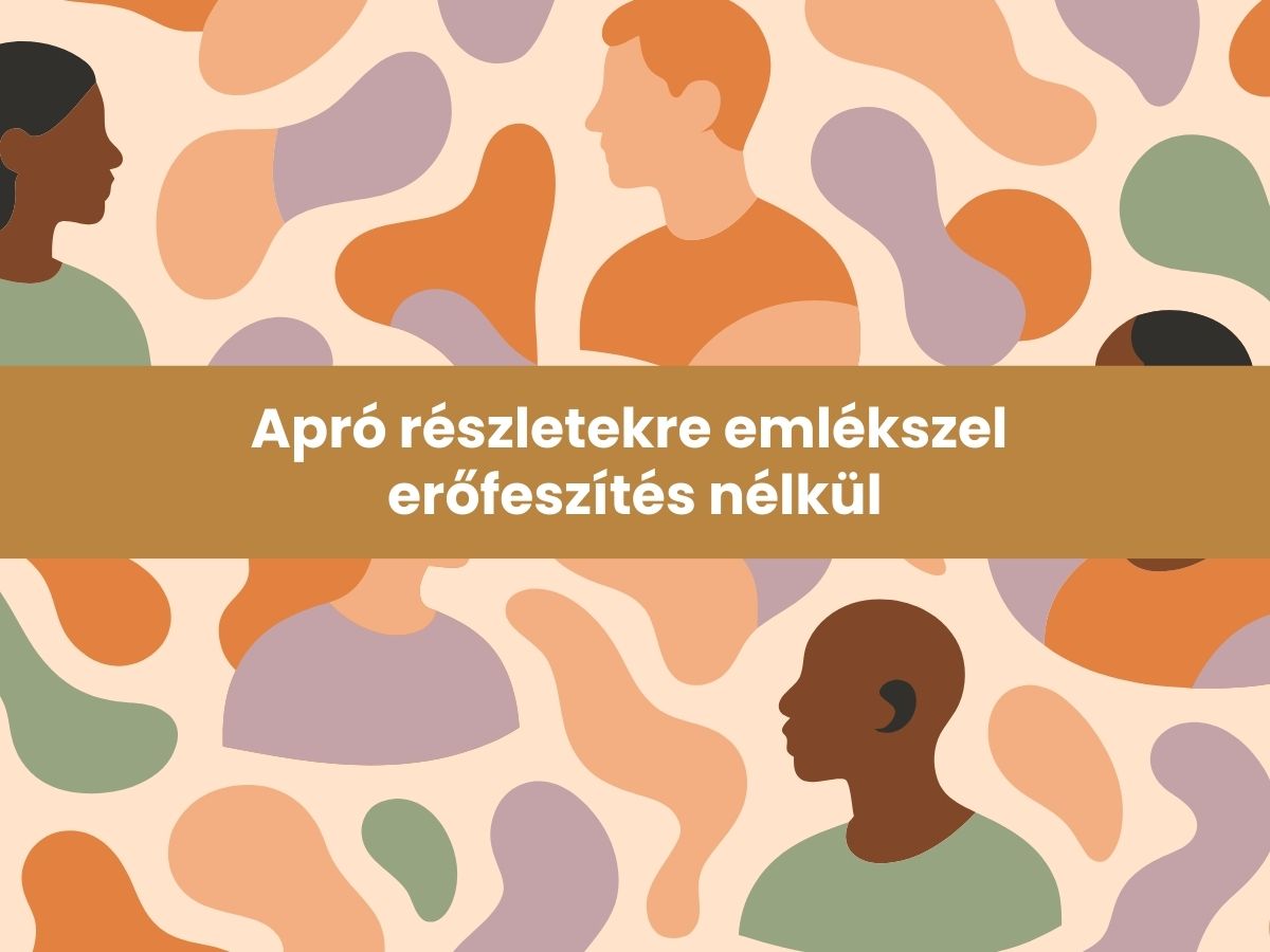 Apró részletekre emlékszel erőfeszítés nélkül