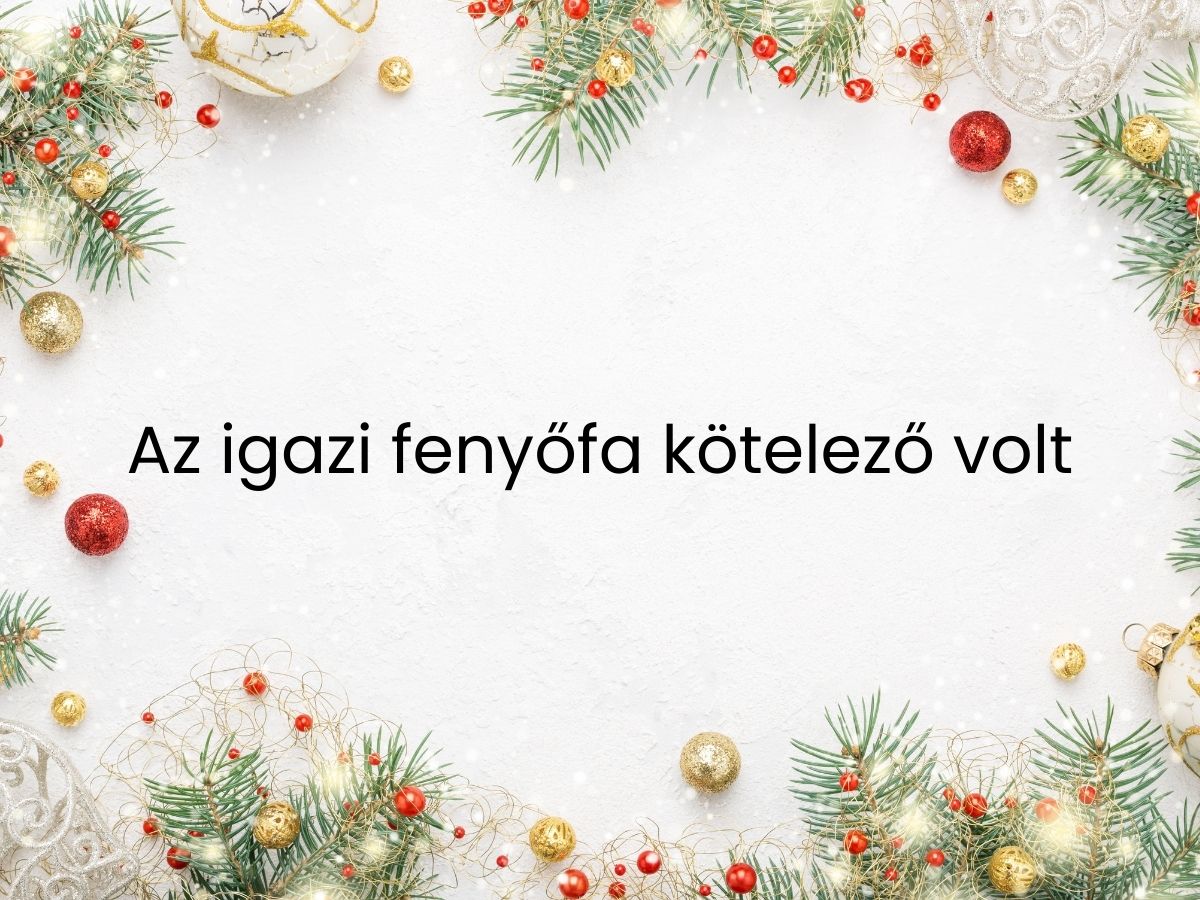 Az igazi fenyőfa kötelező volt