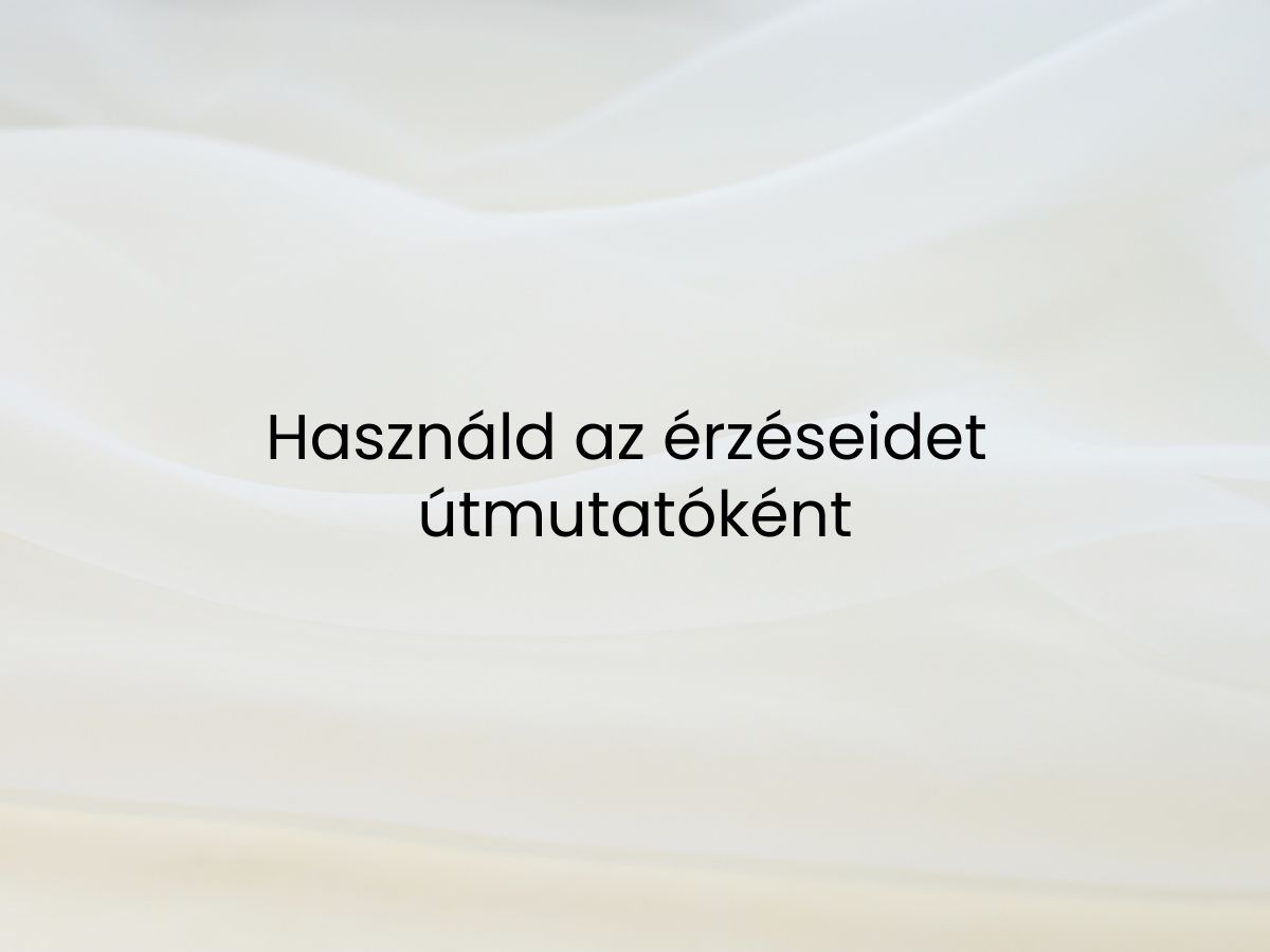 Használd az érzéseidet útmutatóként