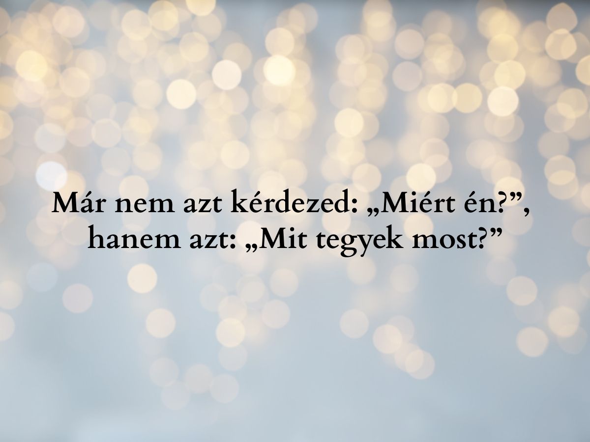 Már nem azt kérdezed_ Miért én_ hanem azt_ Mit tegyek most_