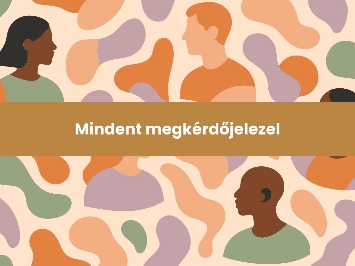 Mindent megkérdőjelezel