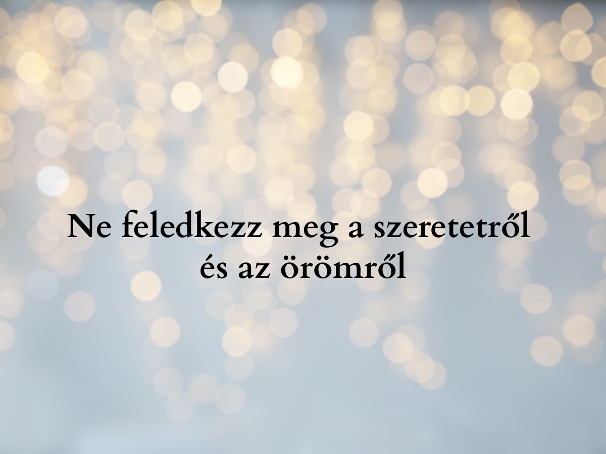 Ne feledkezz meg a szeretetről és az örömről