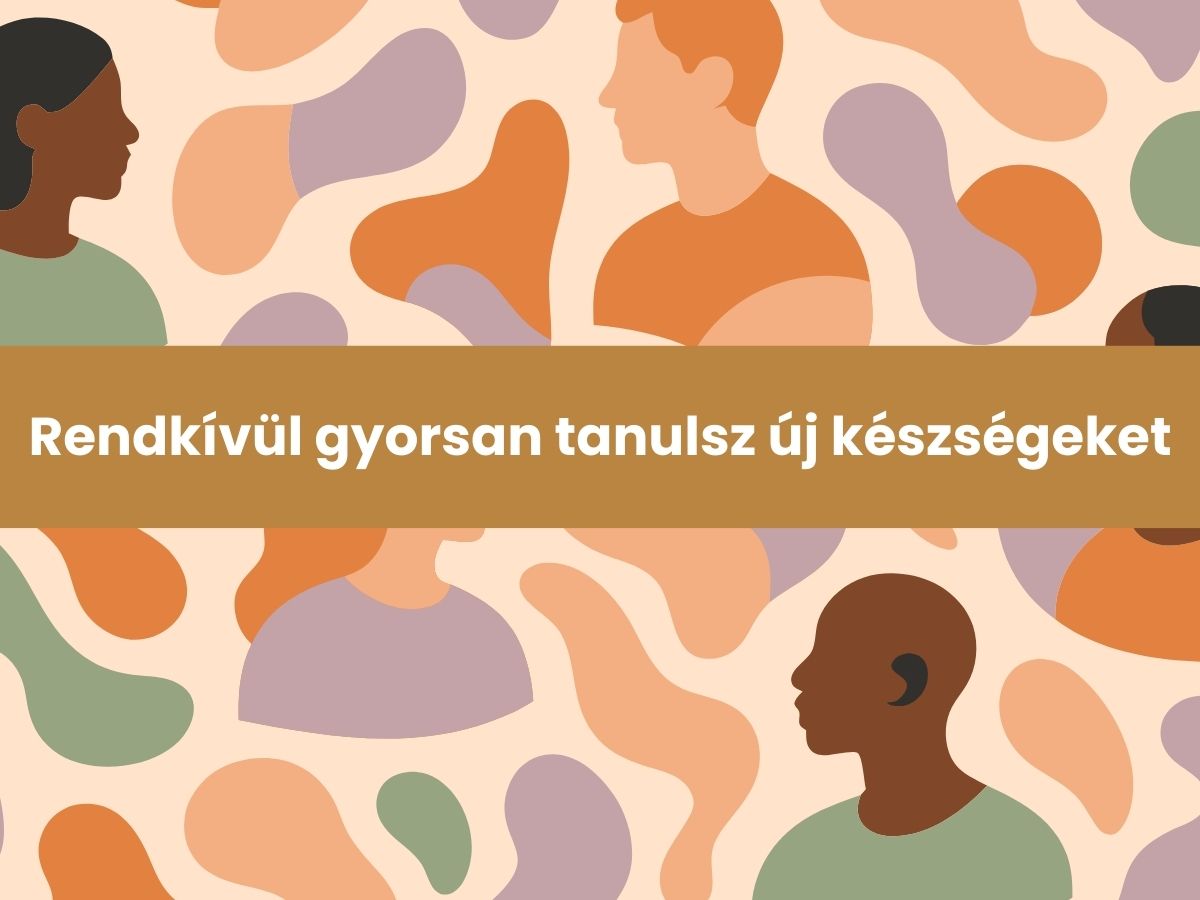 Rendkívül gyorsan tanulsz új készségeket