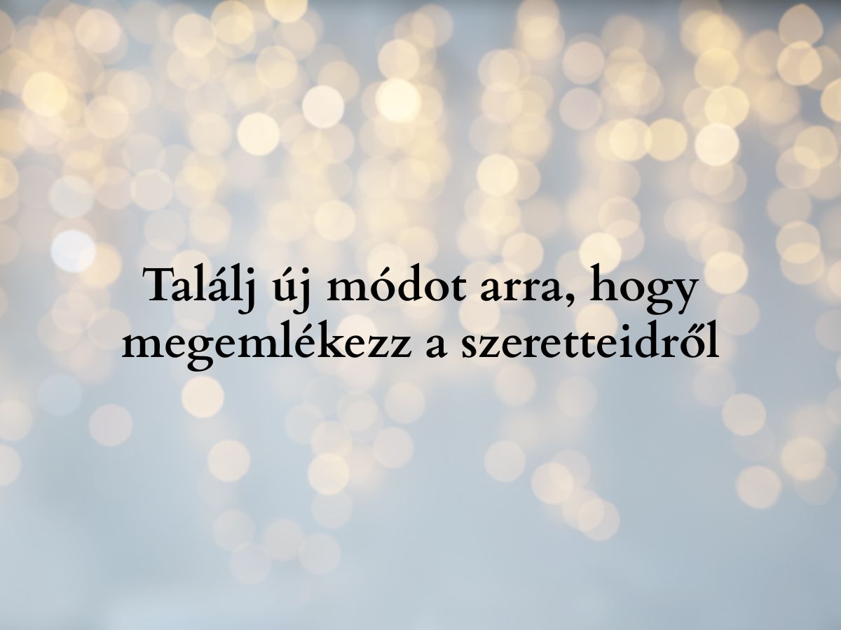 Találj új módot arra hogy megemlékezz a szeretteidről