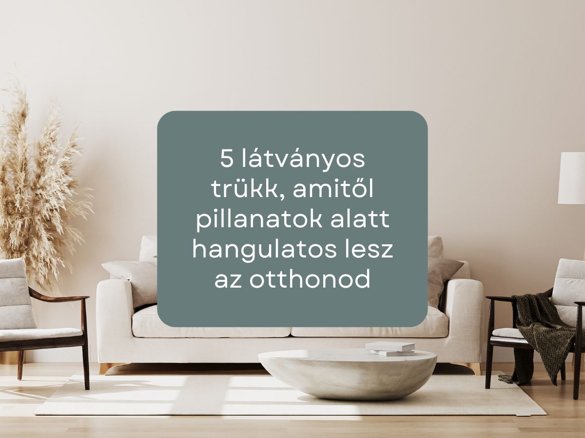 5 látványos trükk, amitől hangulatos lesz az otthonod