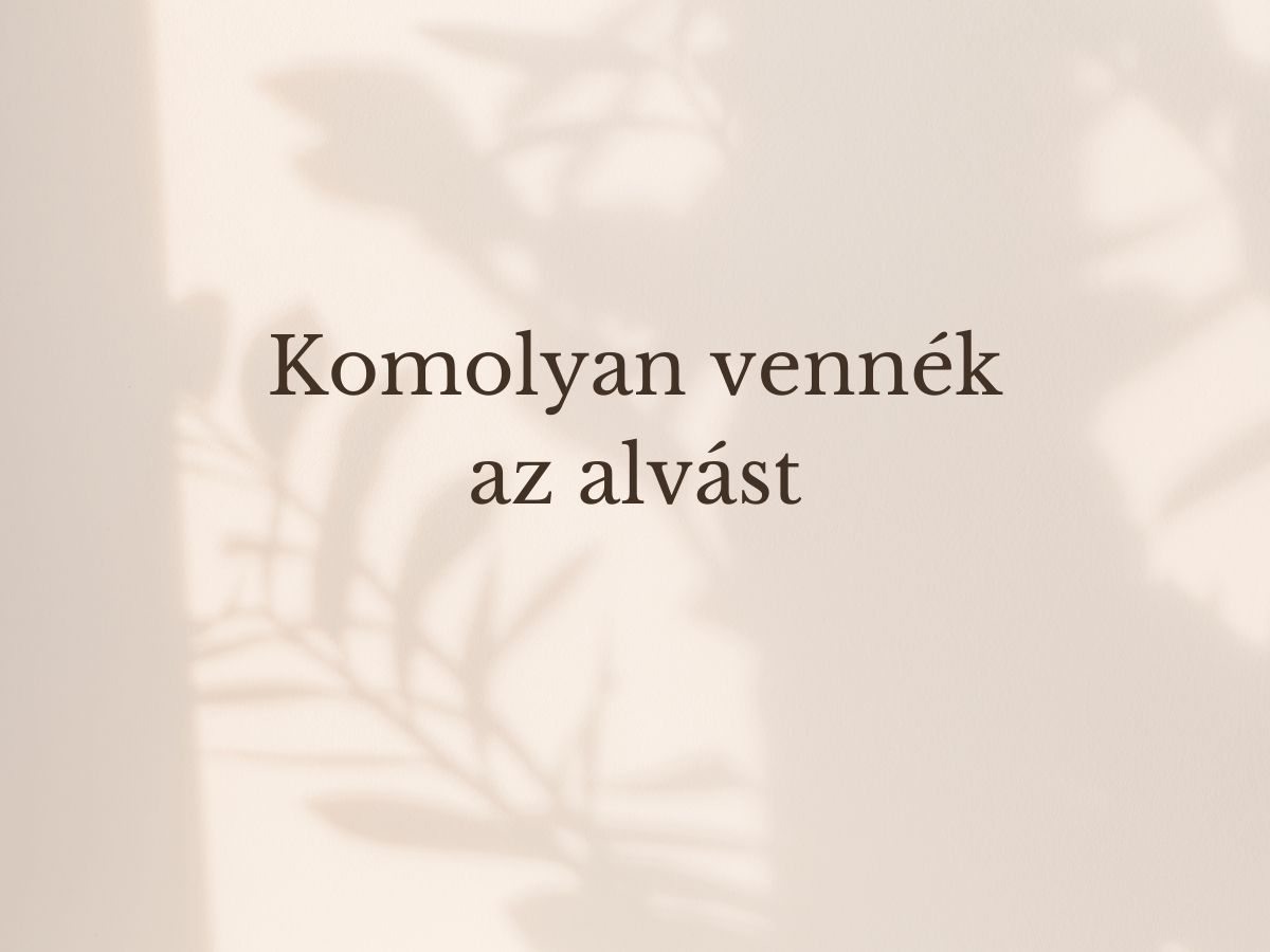 komolyan vennék az alvást