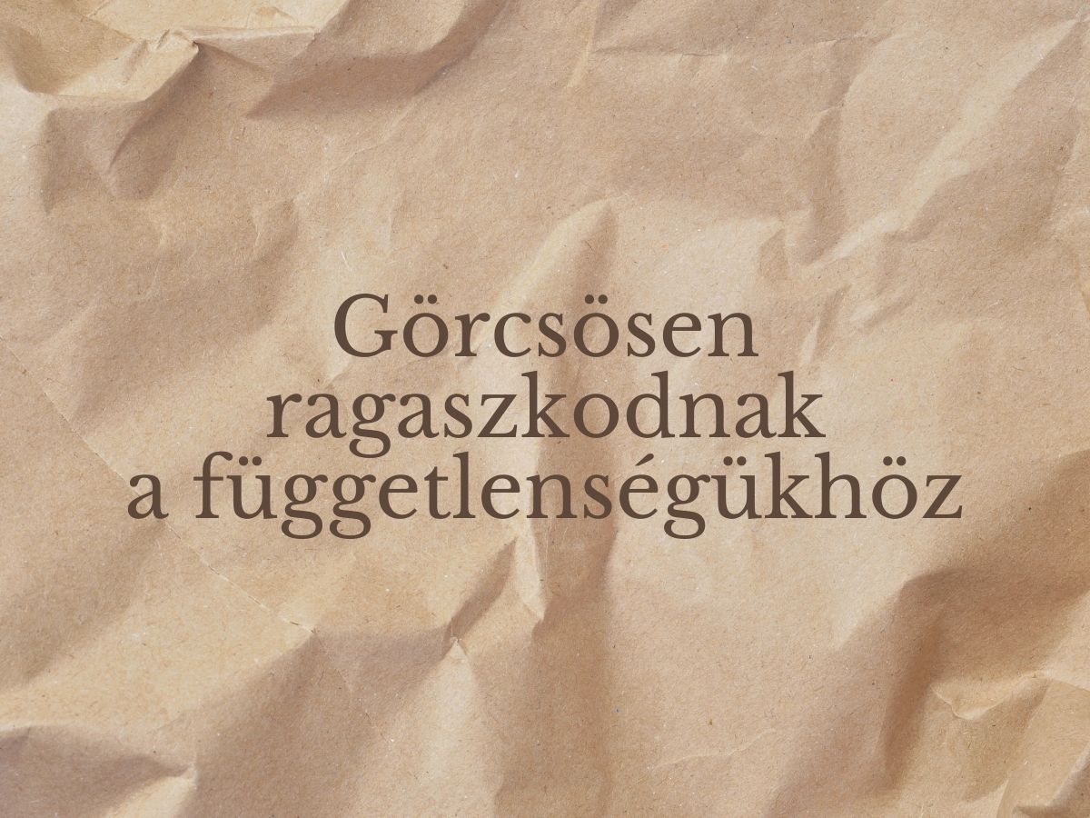 Görcsösen ragaszkodnak a függetlenségükhöz
