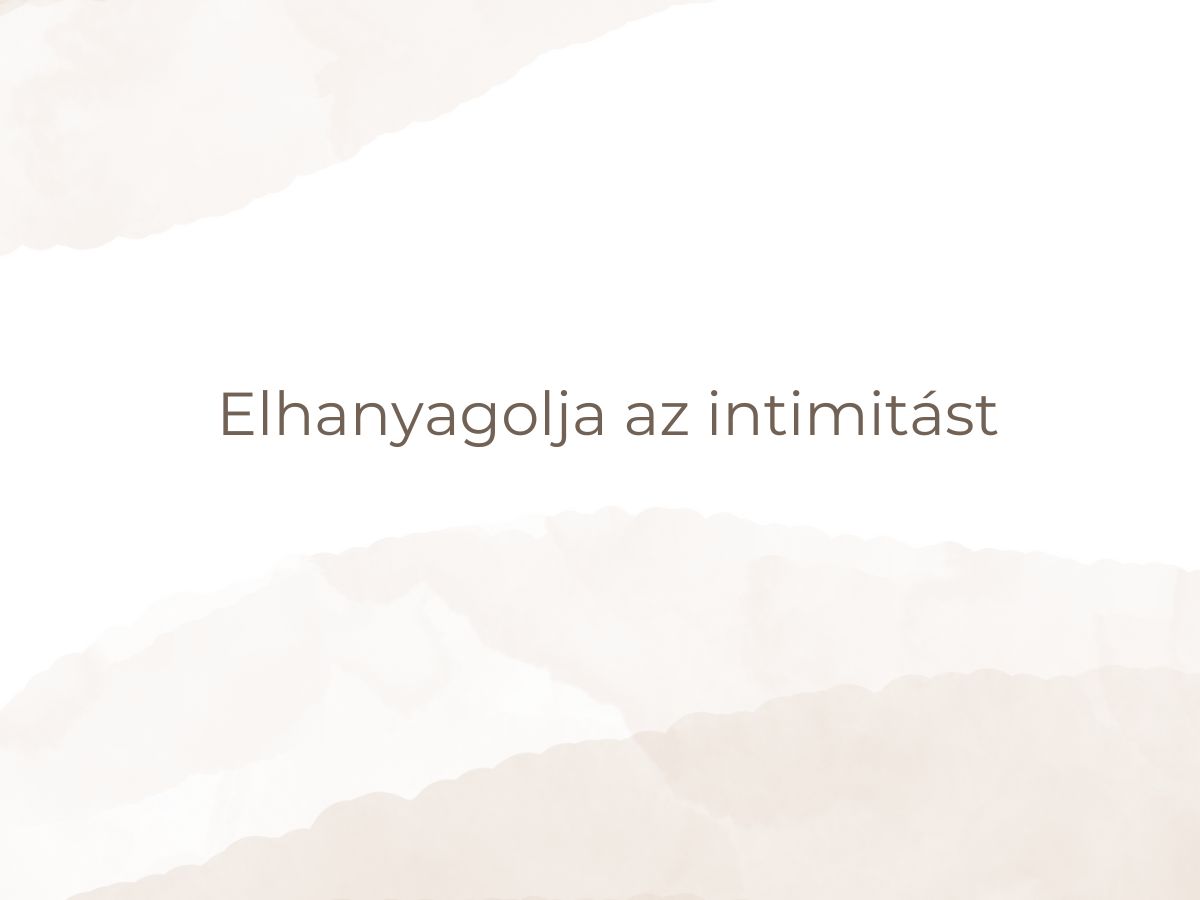 Elhanyagolja az intimitást