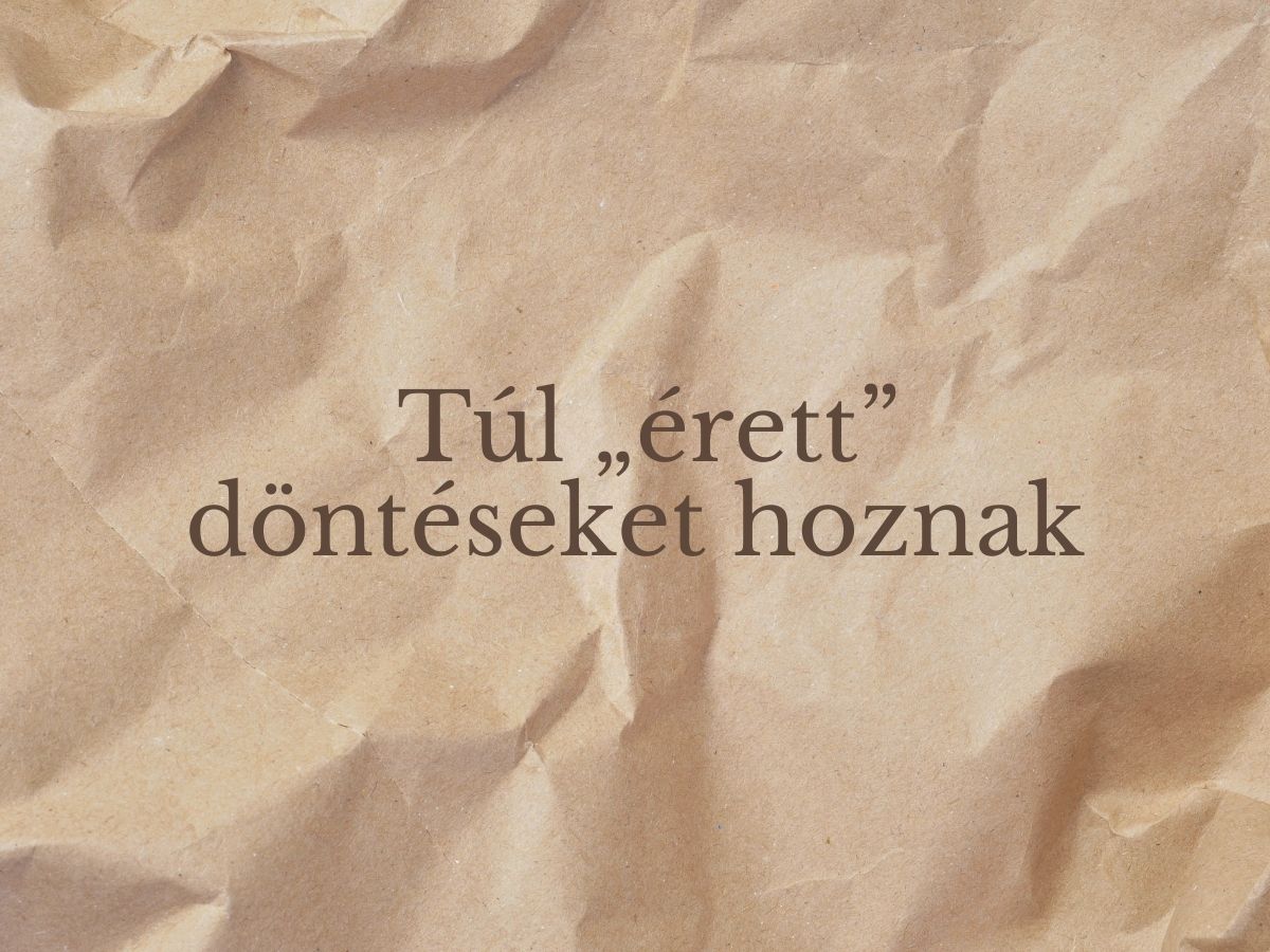 Túl „érett” döntéseket hoznak