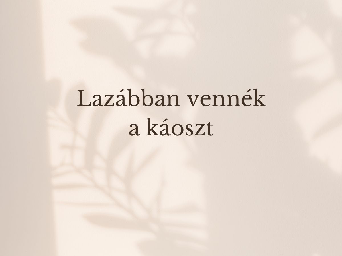 lazábban vennék a káoszt