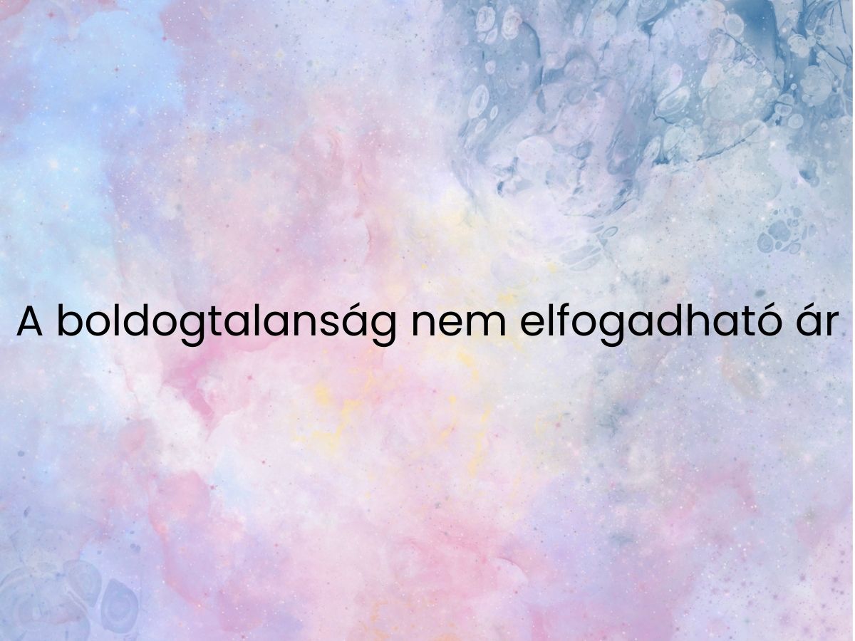 A boldogtalanság nem elfogadható ár
