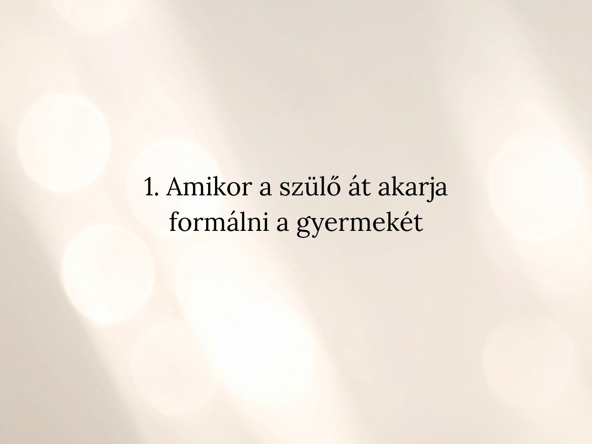 1 Amikor a szülő át akarja formálni a gyermekét