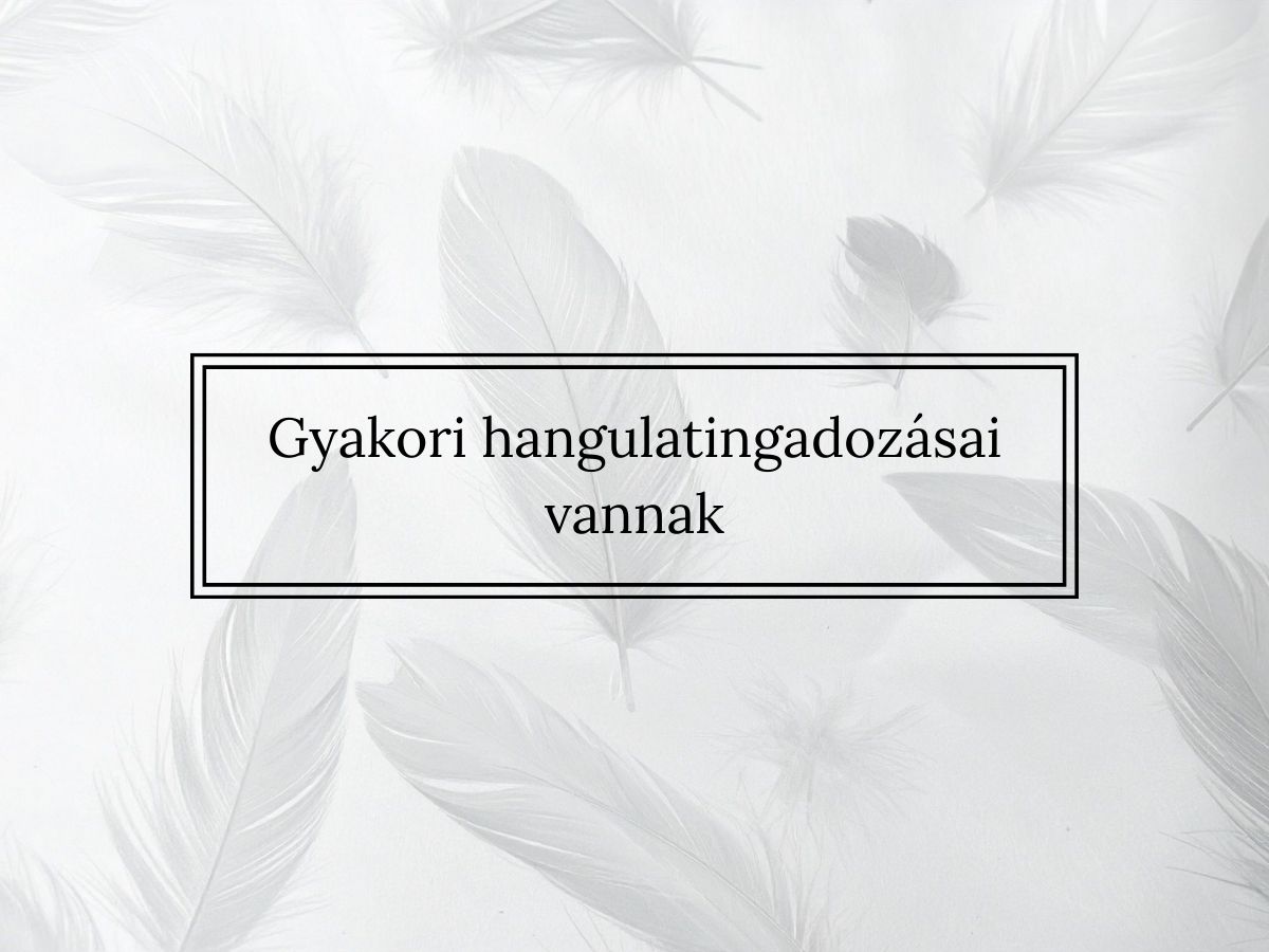 Gyakori hangulatingadozásai vannak