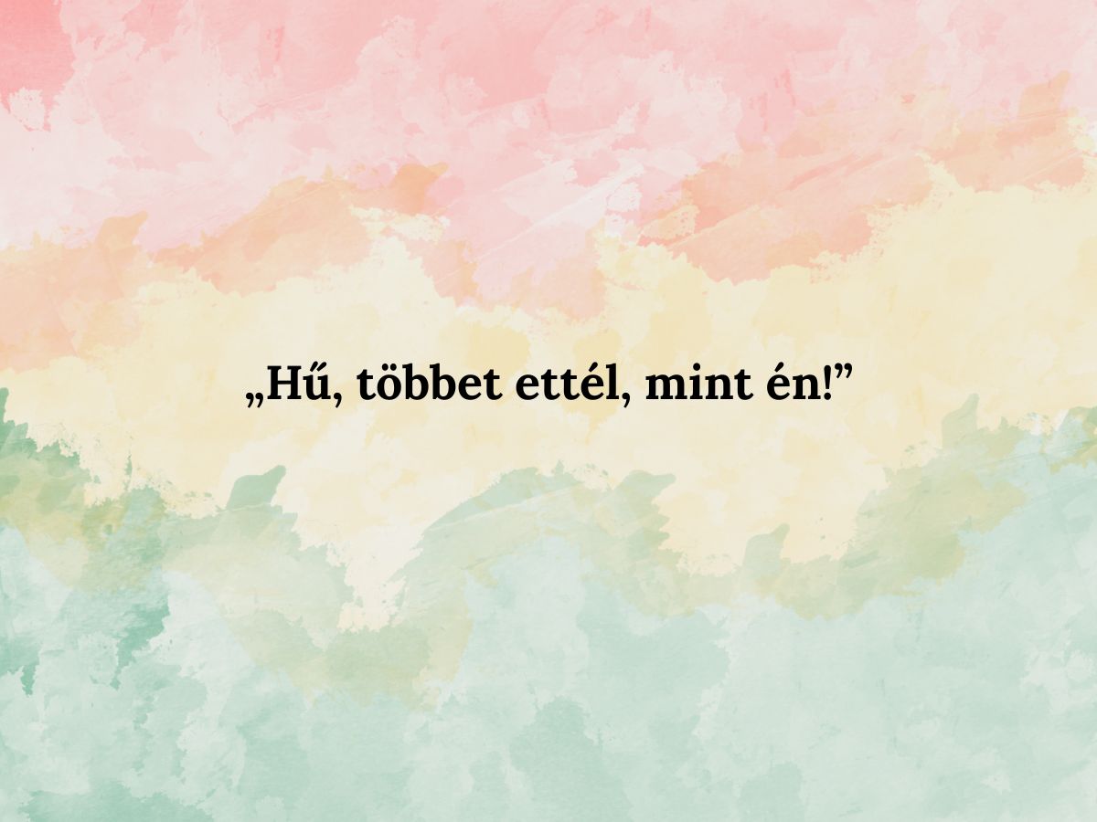 Hű többet ettél mint én