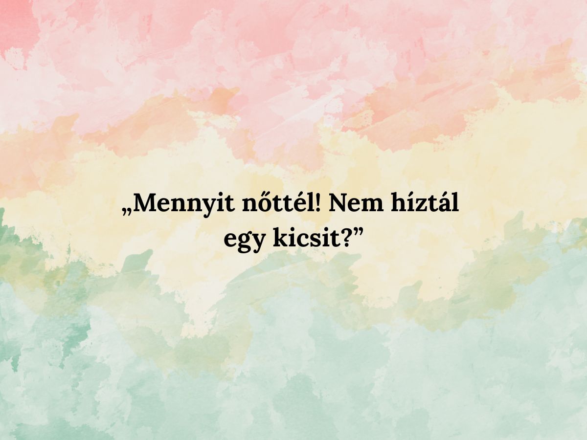 Mennyit nőttél Nem híztál egy kicsit_